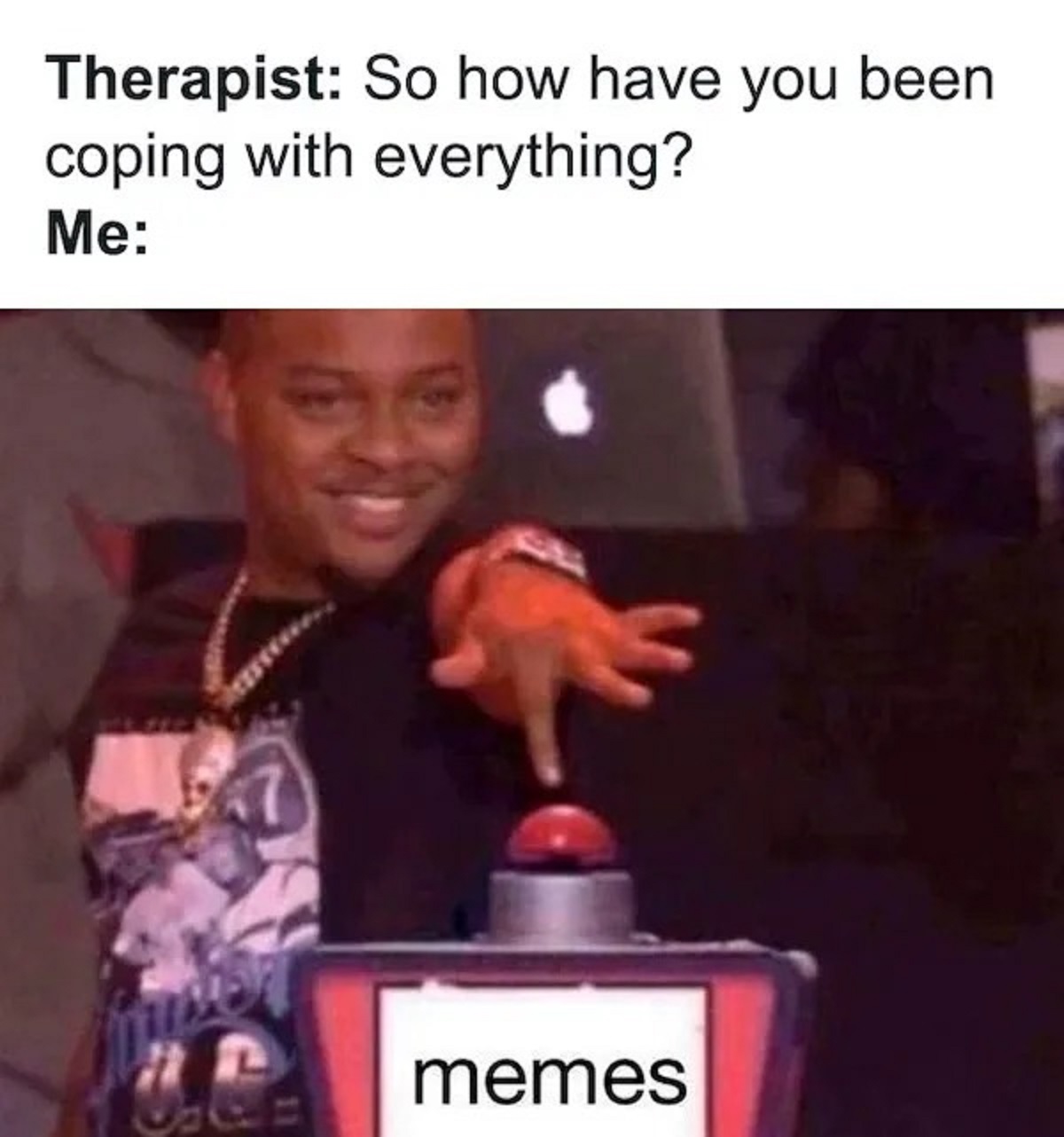 photo caption - Therapist So how have you been coping with everything? Me 30 memes Su