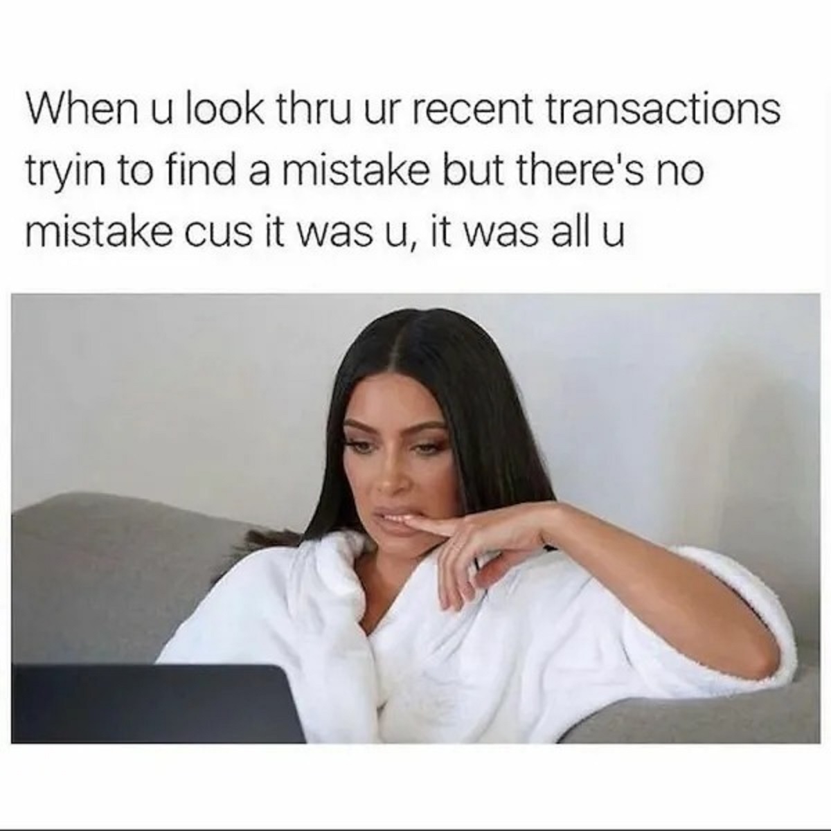 kim kardashian with laptop - When u look thru ur recent transactions tryin to find a mistake but there's no mistake cus it was u, it was all u