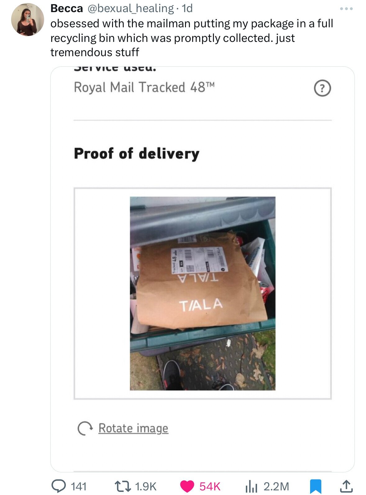 multimedia - & Becca . 1d obsessed with the mailman putting my package in a full recycling bin which was promptly collected. just tremendous stuff Service autu. Royal Mail Tracked 48M Proof of delivery 141 Rotate image cket 48 Tala TAla 54K l 2.2M ?