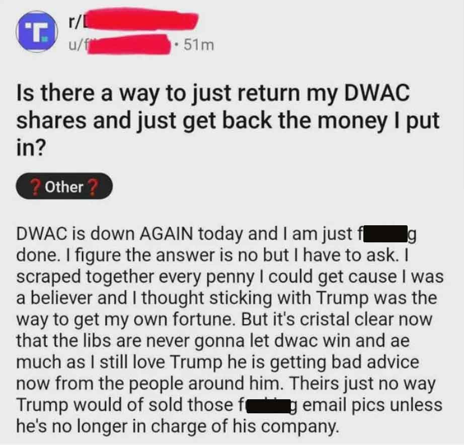 document - T uf 51m Is there a way to just return my Dwac and just get back the money I put in? ? Other ? g Dwac is down Again today and I am just fl done. I figure the answer is no but I have to ask. I scraped together every penny I could get cause I was