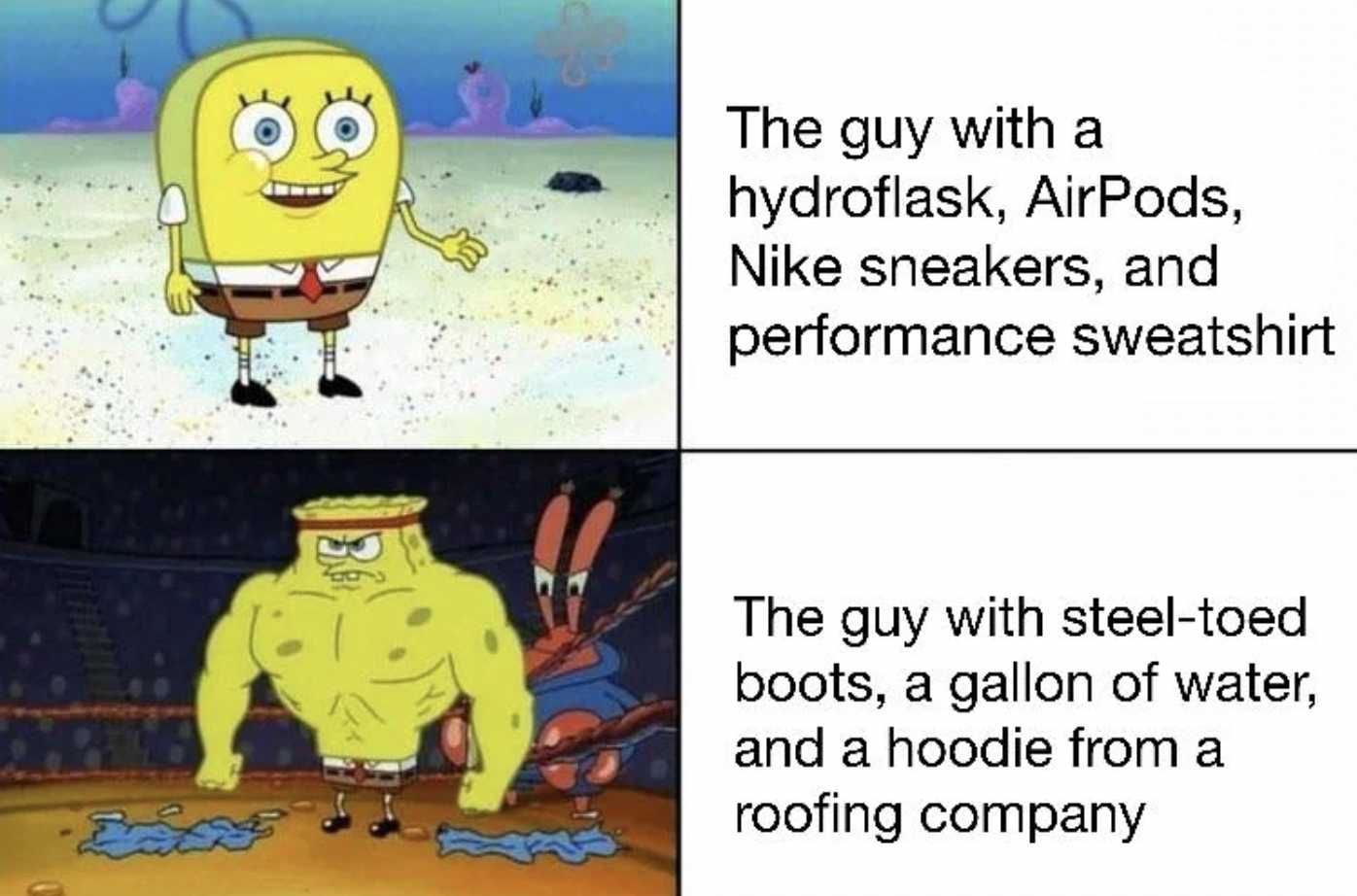 new google - The guy with a hydroflask, AirPods, Nike sneakers, and performance sweatshirt The guy with steeltoed boots, a gallon of water, and a hoodie from a roofing company