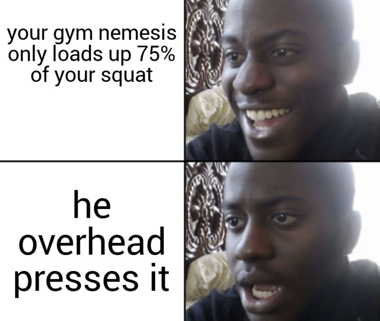 your gym nemesis only loads up 75% of your squat he overhead presses it