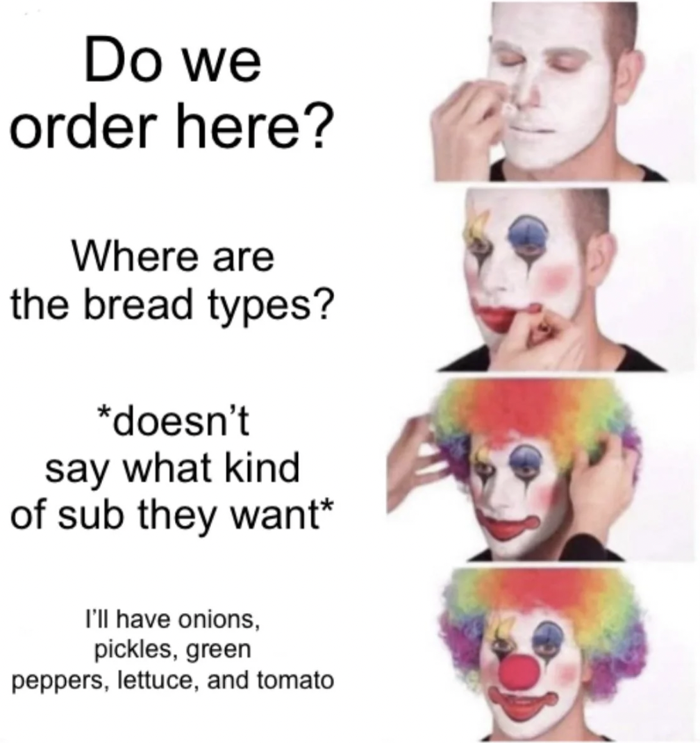 psychology statistics memes - Do we order here? Where are the bread types? doesn't say what kind of sub they want I'll have onions, pickles, green peppers, lettuce, and tomato