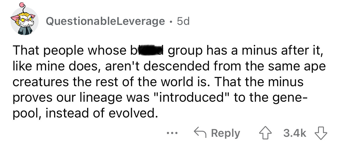 paper - QuestionableLeverage 5d That people whose blad group has a minus after it, mine does, aren't descended from the same ape creatures the rest of the world is. That the minus proves our lineage was "introduced" to the gene pool, instead of evolved. .