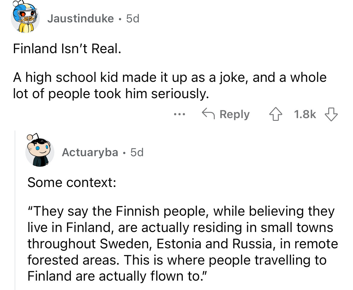 angle - Jaustinduke 5d Finland Isn't Real. A high school kid made it up as a joke, and a whole lot of people took him seriously. Actuaryba 5d ... Some context "They say the Finnish people, while believing they live in Finland, are actually residing in sma