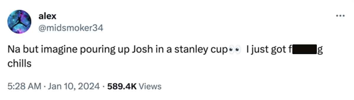 diagram - alex Na but imagine pouring up Josh in a stanley cup. I just got chills Views g Ja