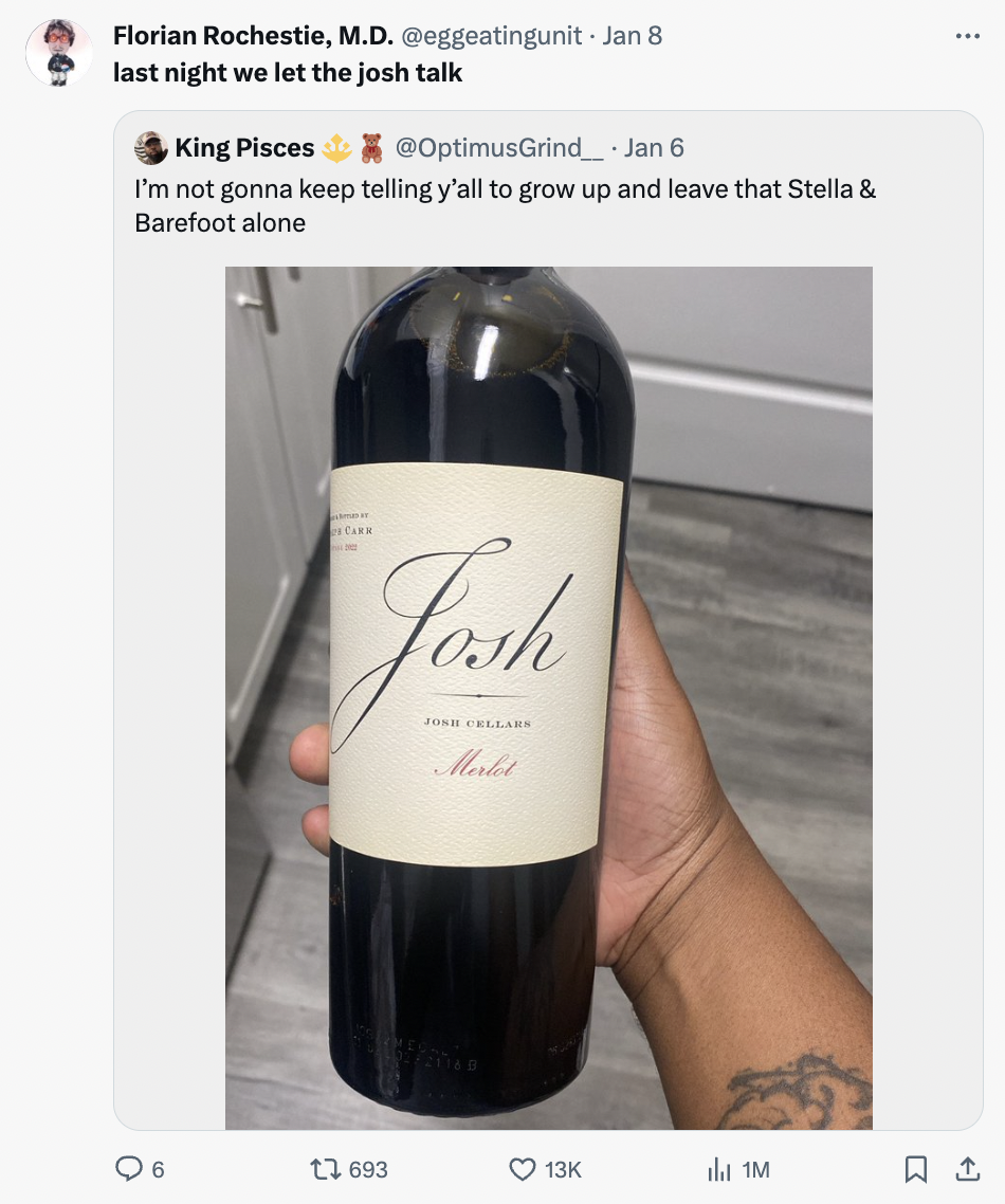 wine bottle - Florian Rochestie, M.D. Jan 8 last night we let the josh talk King Pisces Jan 6 I'm not gonna keep telling y'all to grow up and leave that Stella & Barefoot alone 06 E Forsh Jos Cellare Merdet 17 1M