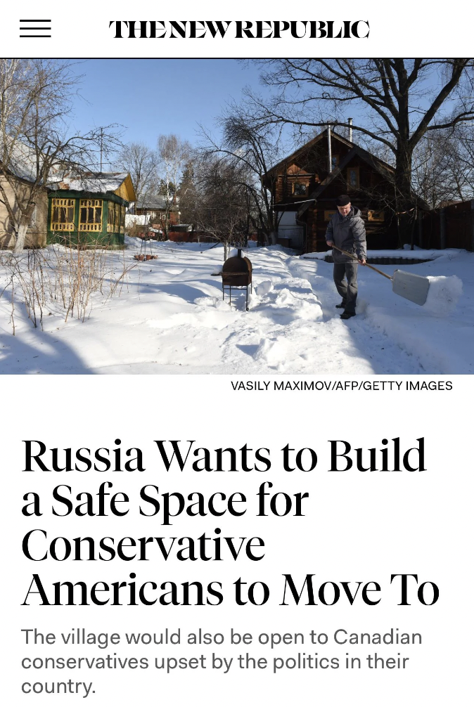 The New Republic Vasily MaximovAfpGetty Images Russia Wants to Build a Safe Space for Conservative Americans to Move To The village would also be open to Canadian conservatives upset by the politics in their country.