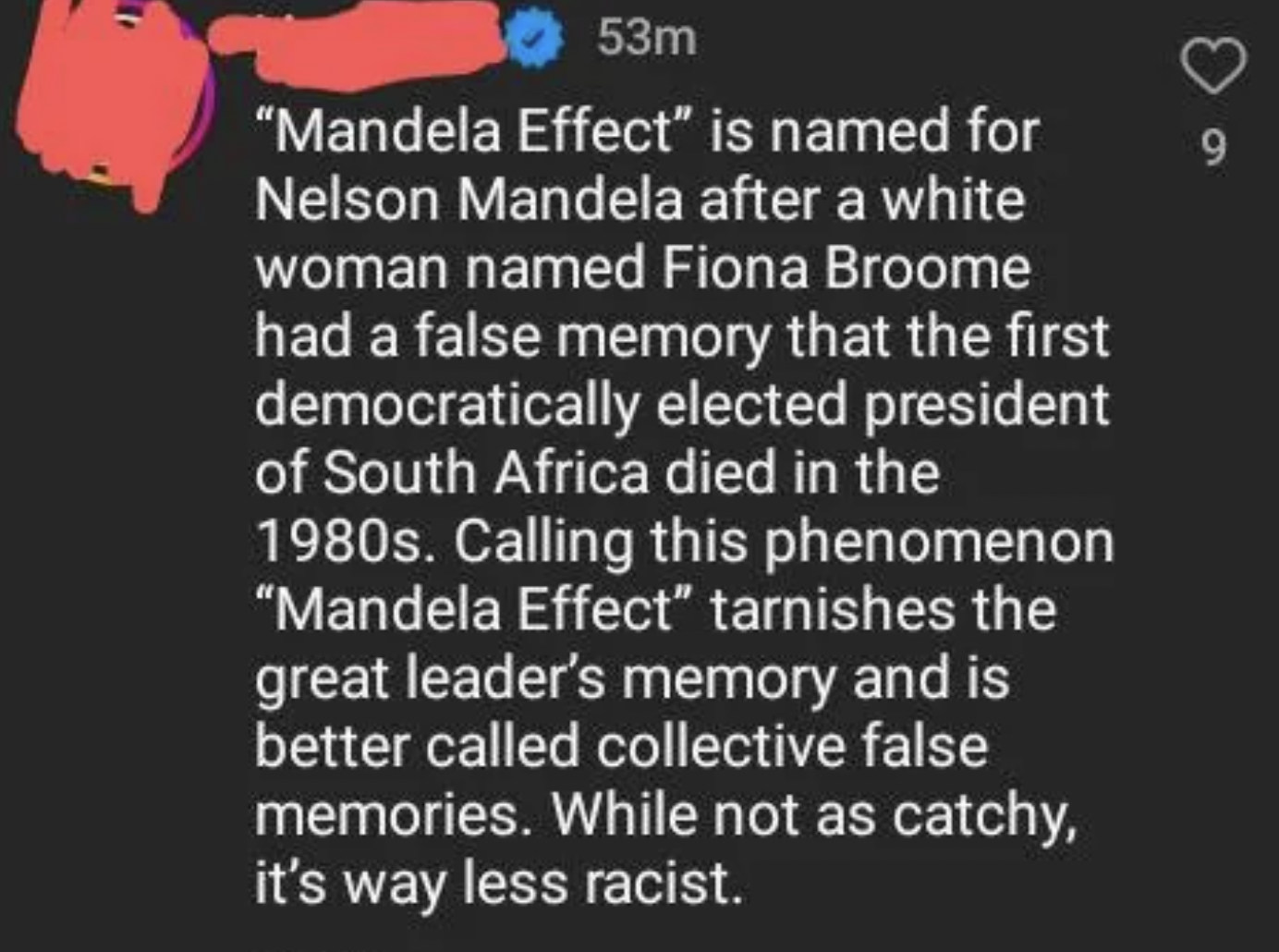 screenshot - 53m "Mandela Effect" is named for Nelson Mandela after a white woman named Fiona Broome had a false memory that the first democratically elected president of South Africa died in the 1980s. Calling this phenomenon "Mandela Effect" tarnishes t
