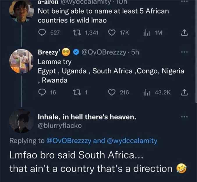 screenshot - aaron 10h Not being able to name at least 5 African countries is wild Imao 527 1 1, Breezy' Lemme try Egypt, Uganda, South Africa, Congo, Nigeria Rwanda 16 17 1 . 5h il 1M 216 il 1 Inhale, in hell there's heaven. and Lmfao bro said South Afri