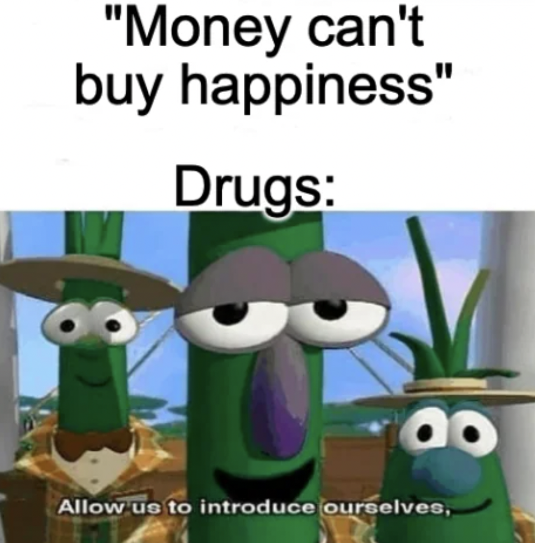 cartoon - "Money can't buy happiness" Drugs Allow us to introduce ourselves,