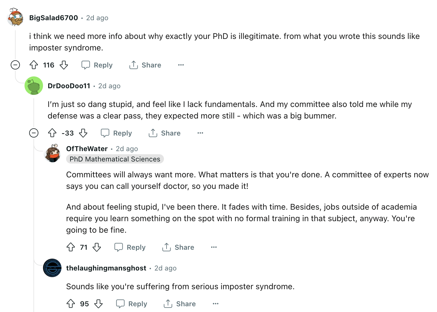 document - BigSalad6700 2d ago i think we need more info about why exactly your PhD is illegitimate. from what you wrote this sounds imposter syndrome. 116 DrDooDoo11 2d ago . I'm just so dang stupid, and feel I lack fundamentals. And my committee also to