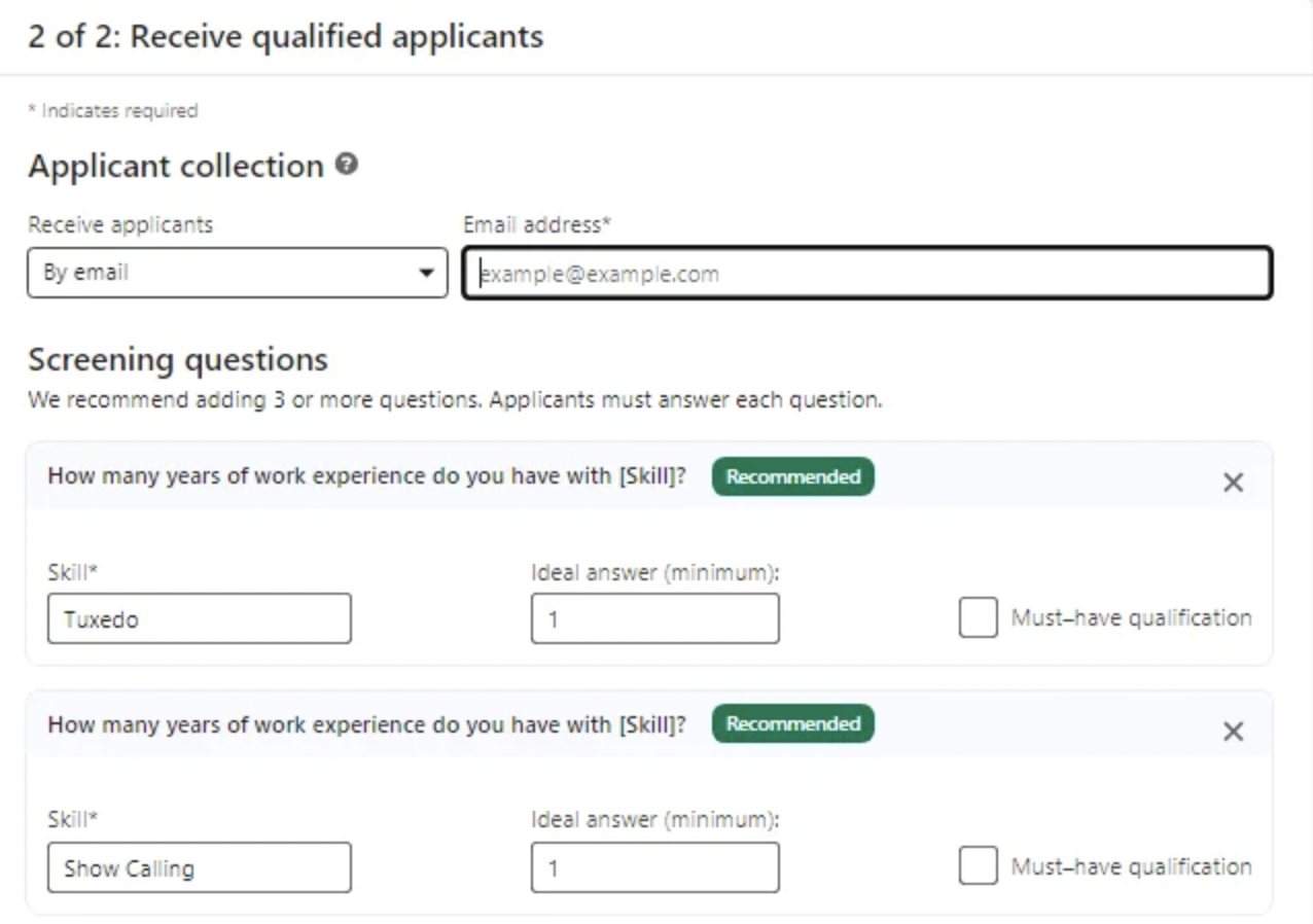 web page - 2 of 2 Receive qualified applicants Indicates required Applicant collection > Receive applicants By email Screening questions We recommend adding 3 or more questions. Applicants must answer each question. How many years of work experience do yo