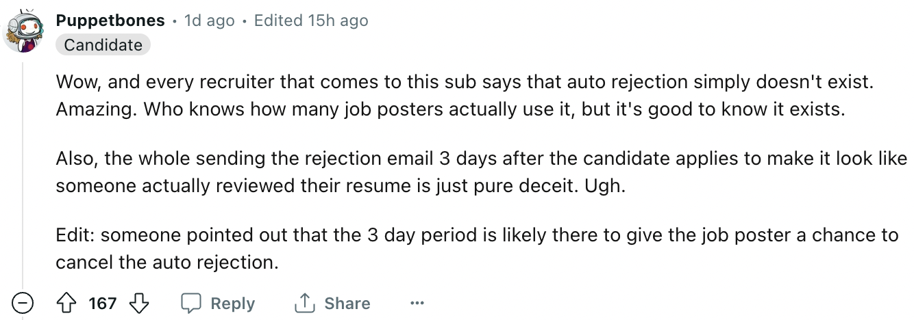 document - Puppetbones 1d ago Edited 15h ago Candidate Wow, and every recruiter that comes to this sub says that auto rejection simply doesn't exist. Amazing. Who knows how many job posters actually use it, but it's good to know it exists. Also, the whole