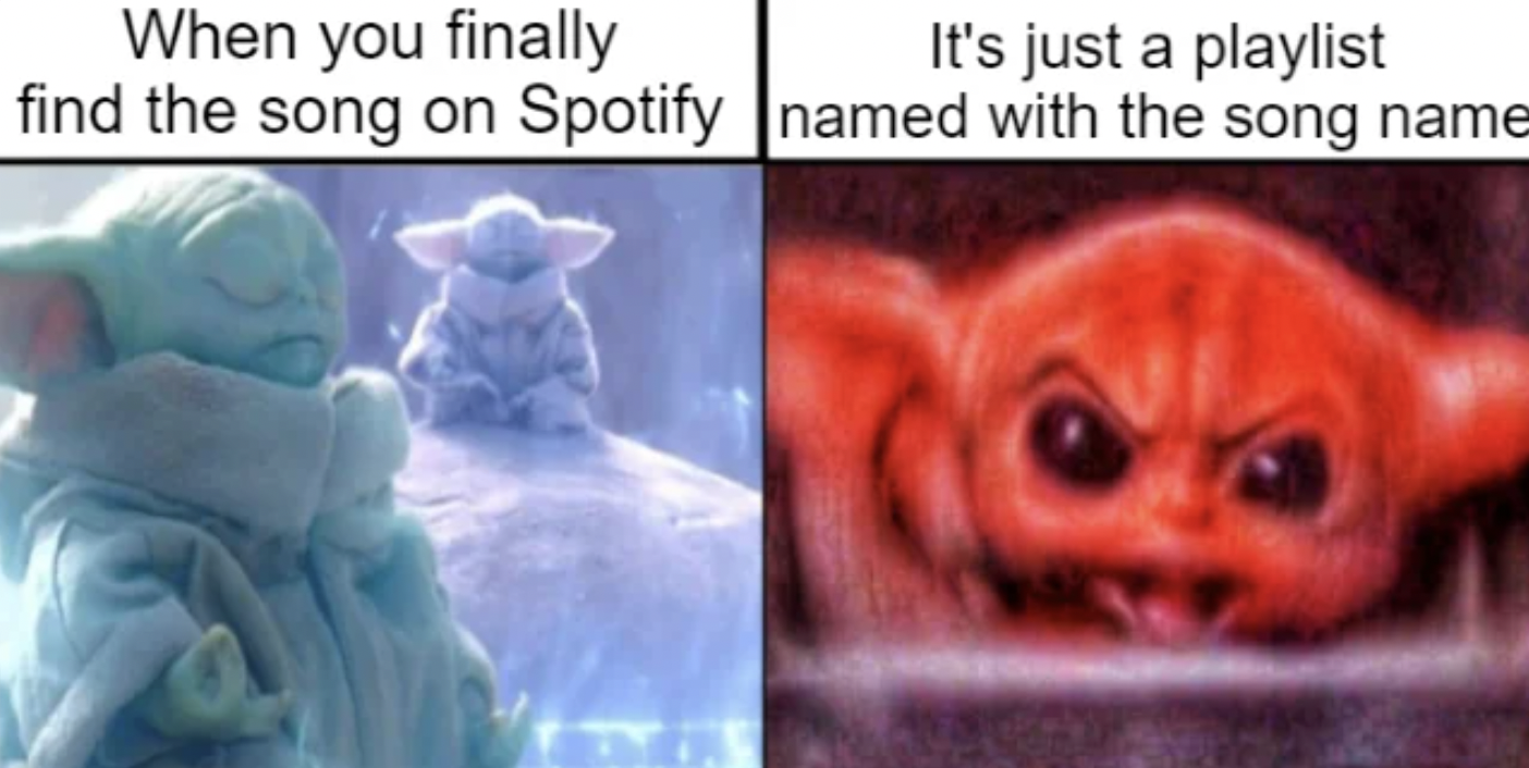 you finally find the song on spotify meme - When you finally find the song on Spotify It's just a playlist named with the song name