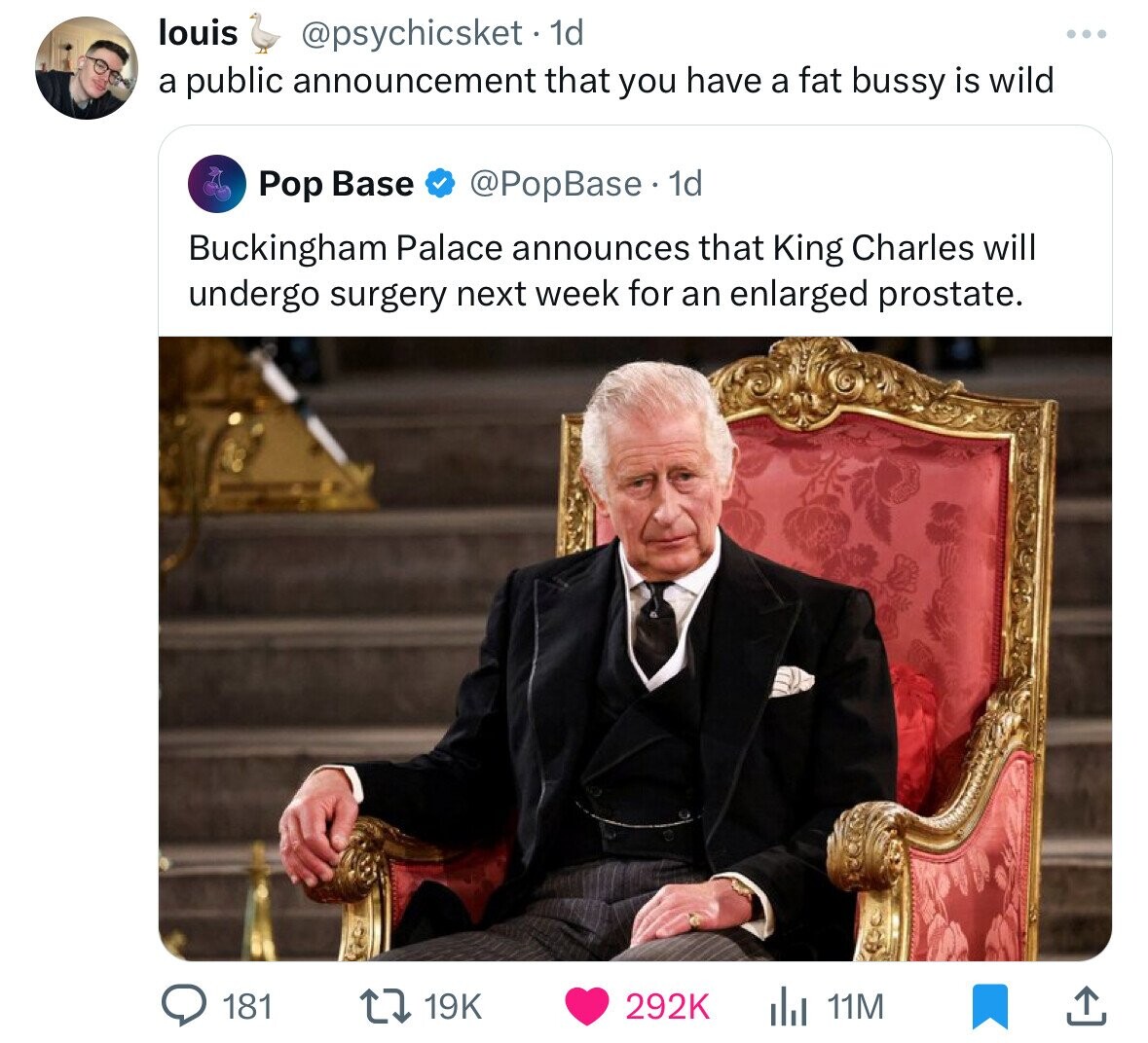 king charkes - louis 1d . a public announcement that you have a fat bussy is wild Pop Base 1d Buckingham Palace announces that King Charles will undergo surgery next week for an enlarged prostate. 181 t 19K 11M