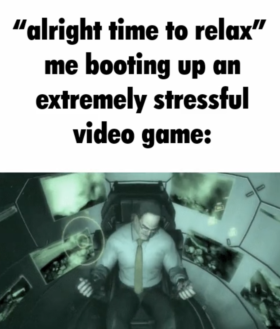 cartoon - "alright time to relax" me booting up an extremely stressful video game