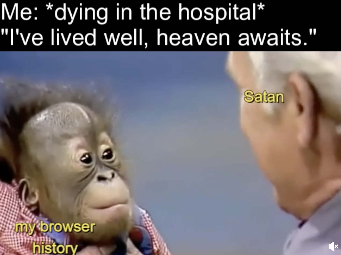 amcal - Me dying in the hospital "I've lived well, heaven awaits. my browser history Satan
