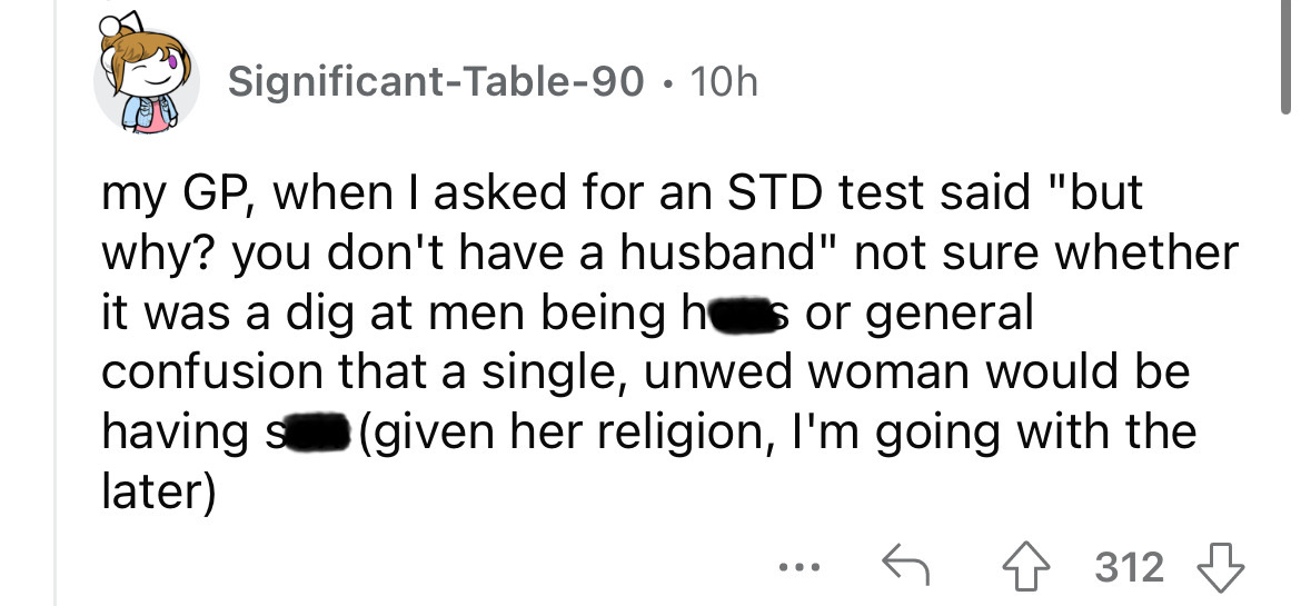 paper - SignificantTable90 my Gp, when I asked for an Std test said "but why? you don't have a husband" not sure whether it was a dig at men being hs or general confusion that a single, unwed woman would be having s given her religion, I'm going with the 