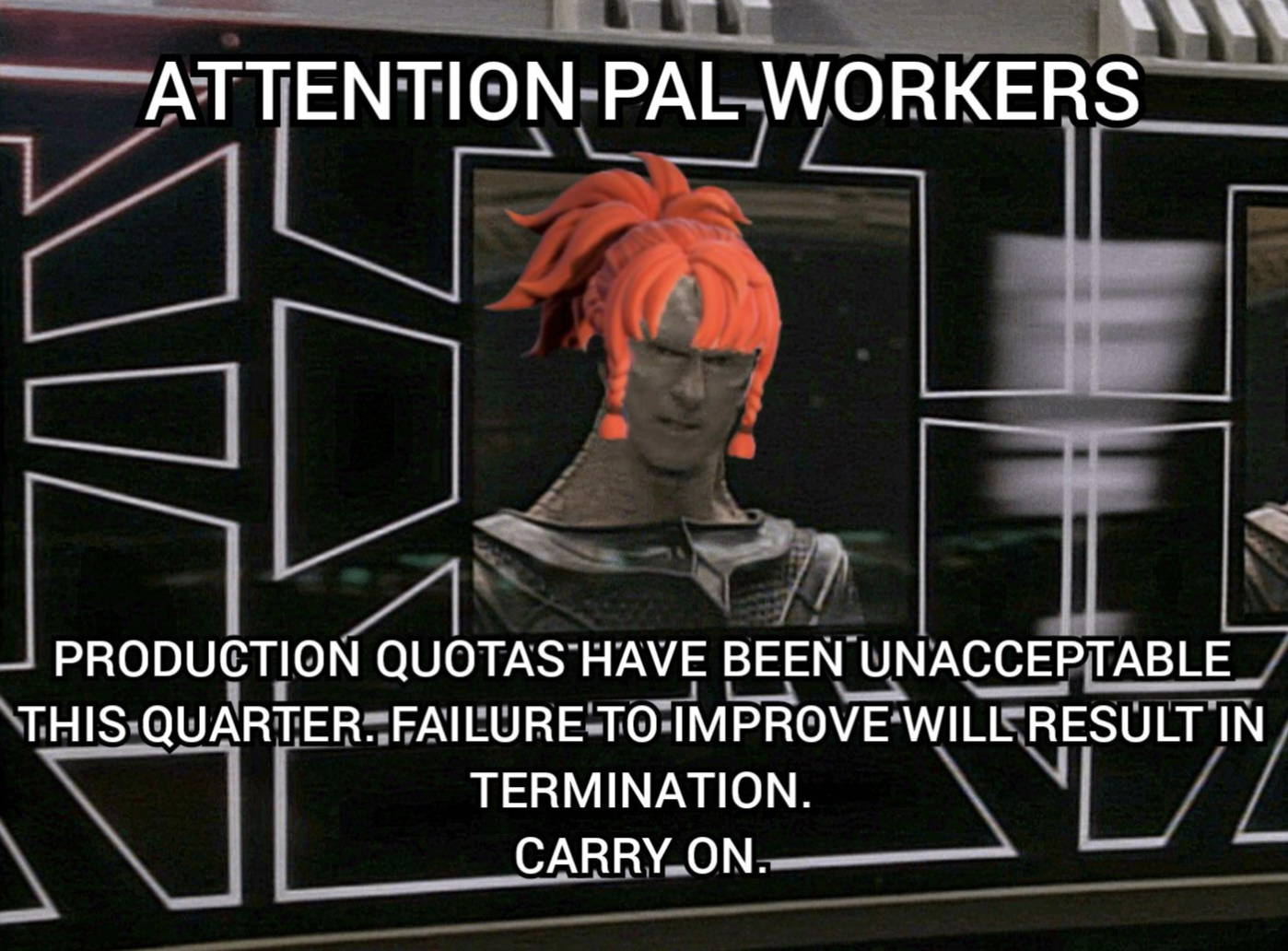 poster - AttentionPalWorkers Production Quotas Have Been Unacceptable This Quarter. Failure To Improve Will Result In Termination. Carry On.