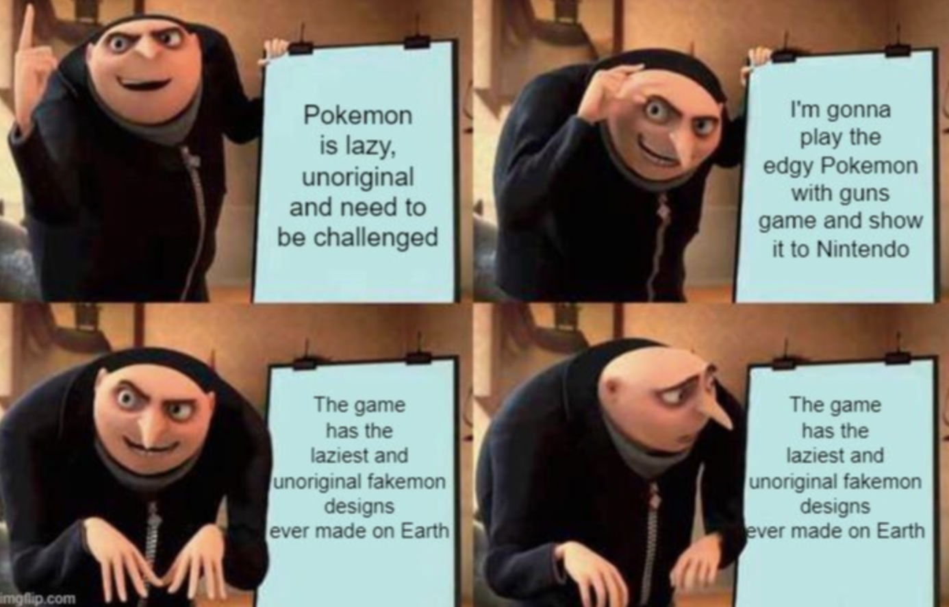 plan failed meme - imgflip.com Pokemon is lazy, unoriginal and need to be challenged The game has the laziest and unoriginal fakemon designs ever made on Earth I'm gonna play the edgy Pokemon with guns game and show it to Nintendo The game has the laziest