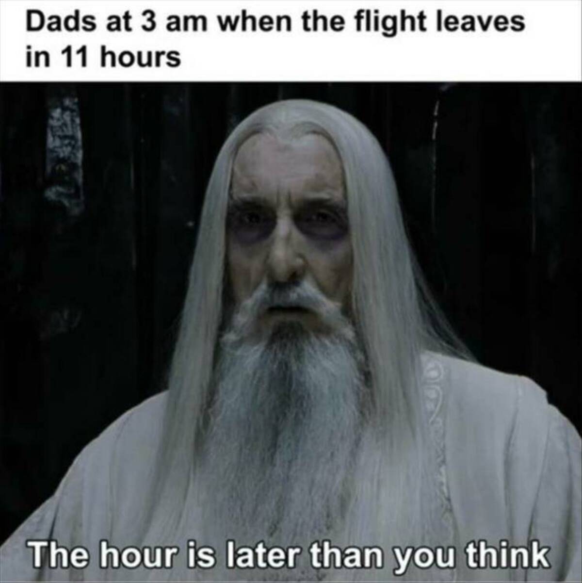 hour is later than you think - Dads at 3 am when the flight leaves in 11 hours The hour is later than you think