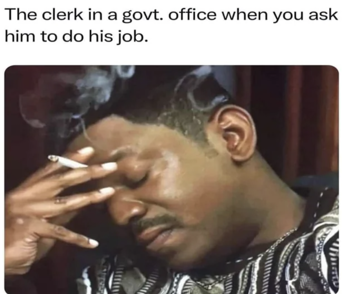 photo caption - The clerk in a govt. office when you ask him to do his job.