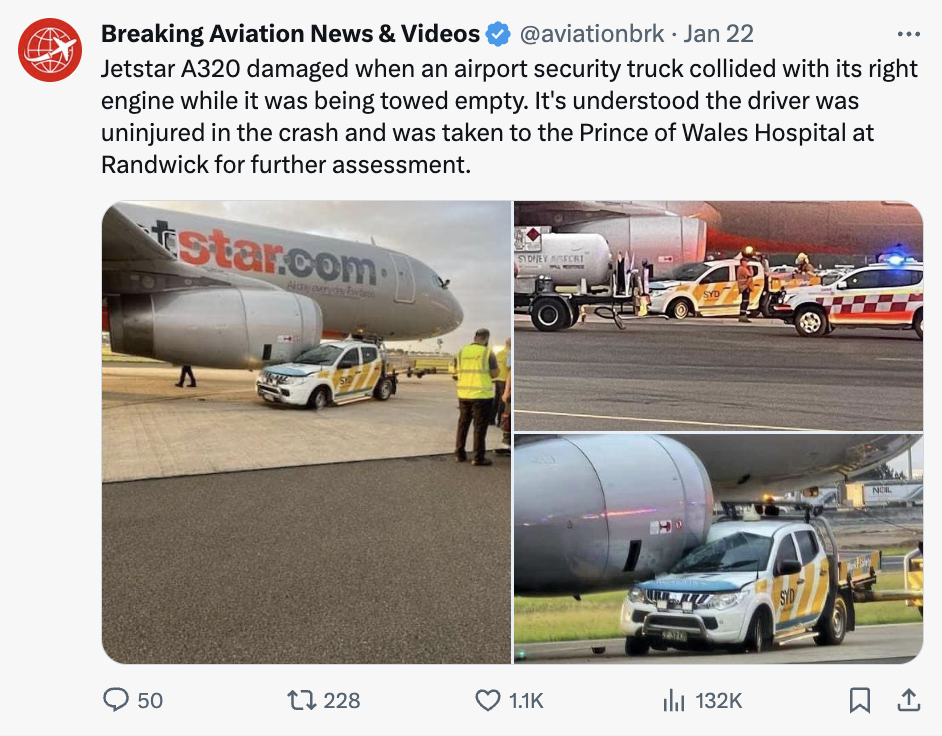 airline - Breaking Aviation News & Videos . Jan 22 Jetstar A320 damaged when an airport security truck collided with its right engine while it was being towed empty. It's understood the driver was uninjured in the crash and was taken to the Prince of Wale