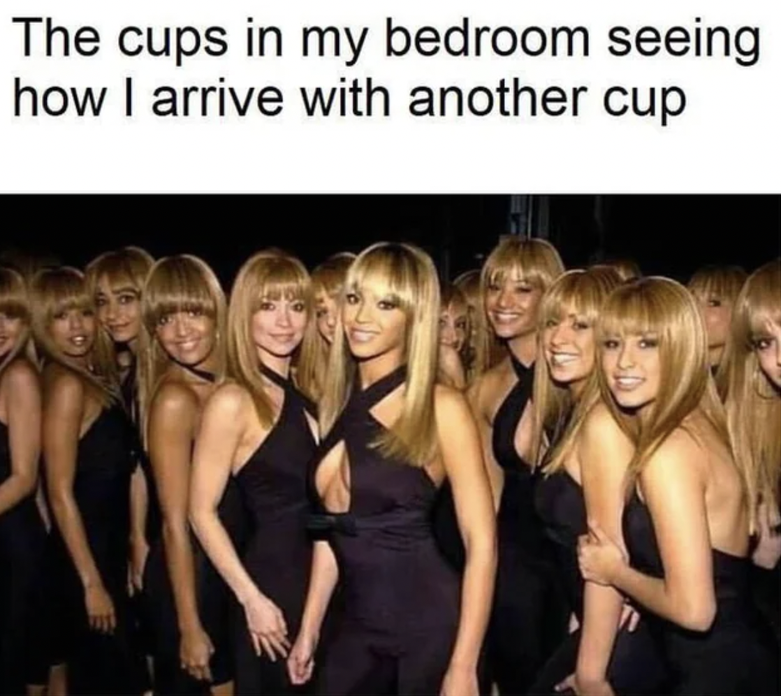 cups in my bedroom meme - The cups in my bedroom seeing how I arrive with another cup