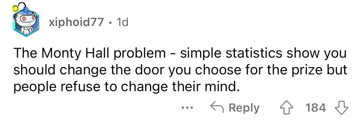 paper - xiphoid77. 1d The Monty Hall problem simple statistics show you should change the door you choose for the prize but people refuse to change their mind. ... 184