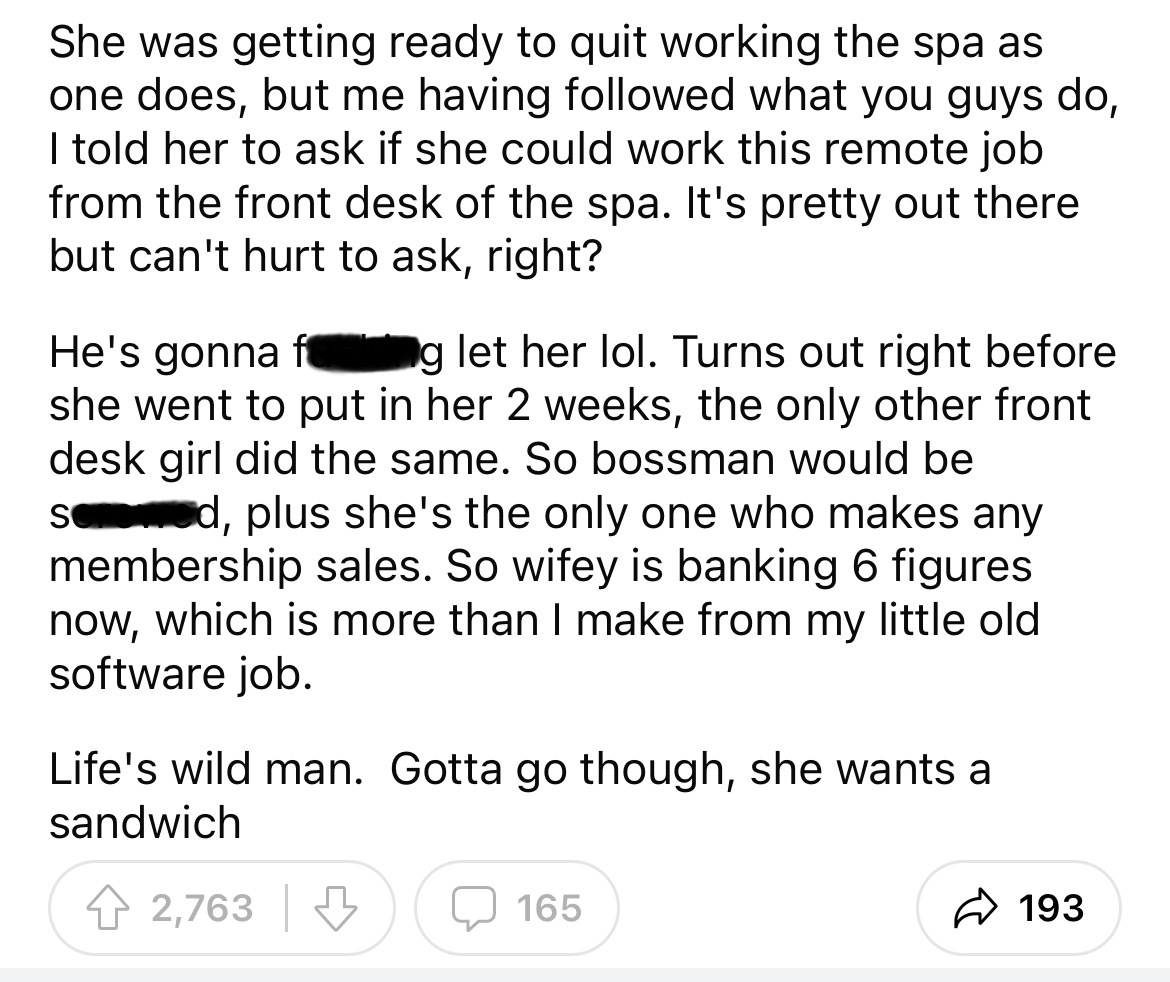 document - She was getting ready to quit working the spa as one does, but me having ed what you guys do, I told her to ask if she could work this remote job from the front desk of the spa. It's pretty out there but can't hurt to ask, right? He's gonna g l