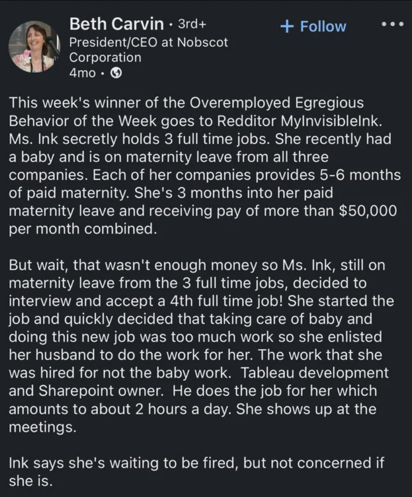 screenshot - Beth Carvin. 3rd PresidentCeo at Nobscot Corporation 4mo. This week's winner of the Overemployed Egregious Behavior of the Week goes to Redditor MyInvisibleink. Ms. Ink secretly holds 3 full time jobs. She recently had a baby and is on matern