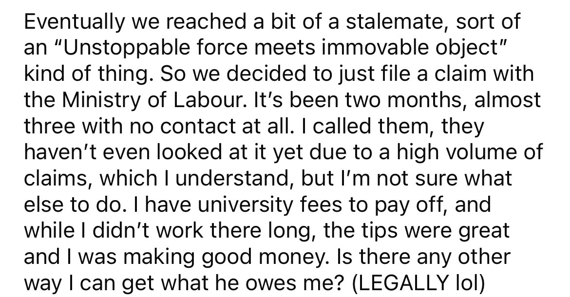 angle - Eventually we reached a bit of a stalemate, sort of an "Unstoppable force meets immovable object" kind of thing. So we decided to just file a claim with the Ministry of Labour. It's been two months, almost three with no contact at all. I called th