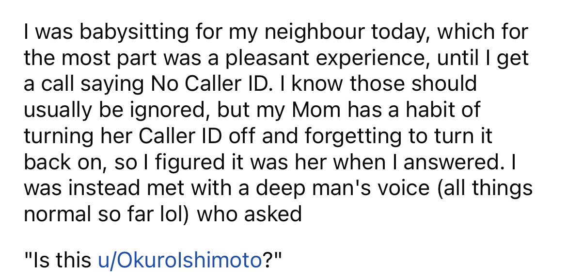 angle - I was babysitting for my neighbour today, which for the most part was a pleasant experience, until I get a call saying No Caller Id. I know those should usually be ignored, but my Mom has a habit of turning her Caller Id off and forgetting to turn
