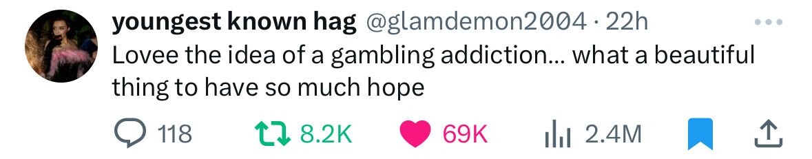 design - youngest known hag Lovee the idea of a gambling addiction... what a beautiful thing to have so much hope 118 69K il 2.4M ...