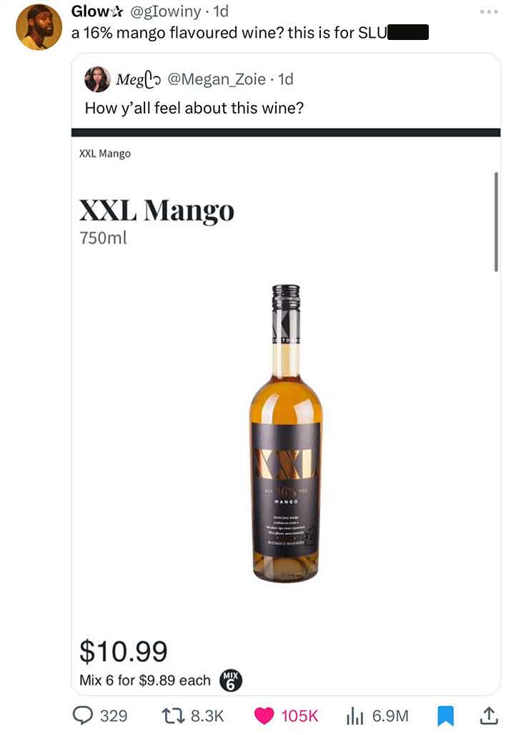 liqueur - Glow . 1d a 16% mango flavoured wine? this is for Slu Meg> 1d How y'all feel about this wine? Xxl Mango Xxl Mango 750ml $10.99 Mix 6 for $9.89 each 329 Mango 6.9M ...