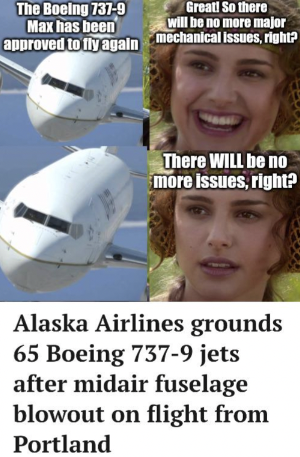photo caption - The Boeing 7379 Max has been Great! So there will be no more major approved to fly again mechanical issues, right? There Will be no more issues, right? Alaska Airlines grounds 65 Boeing 7379 jets after midair fuselage blowout on flight fro