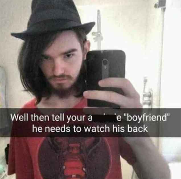 cringe neckbeard meme - Well then tell your a he needs to watch e "boyfriend" his back