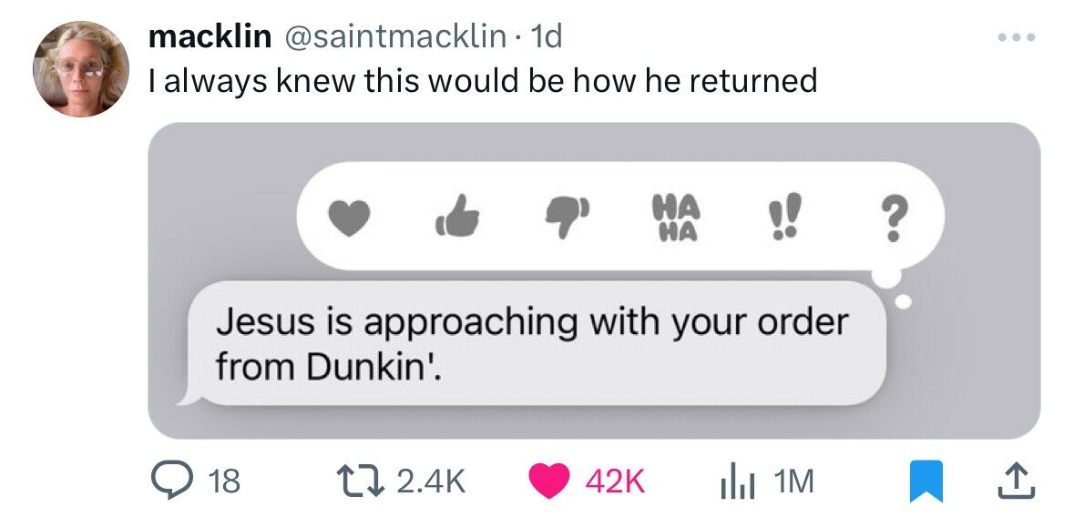 communication - macklin 1d I always knew this would be how he returned Jesus is approaching with your order from Dunkin'. 18 Ha Ha 42K 1M
