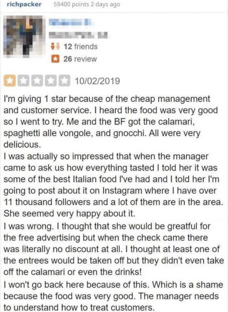 worst customer reviews - richpacker 59400 points 2 days ago Wy 12 friends 26 review 10022019 I'm giving 1 star because of the cheap management and customer service. I heard the food was very good so I went to try. Me and the Bf got the calamari, spaghetti