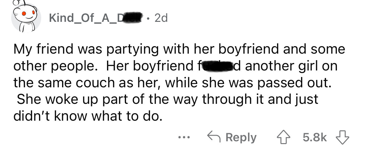 paper - Kind_Of_A_D 2d My friend was partying with her boyfriend and some other people. Her boyfriend fd another girl on the same couch as her, while she was passed out. She woke up part of the way through it and just didn't know what to do. ...