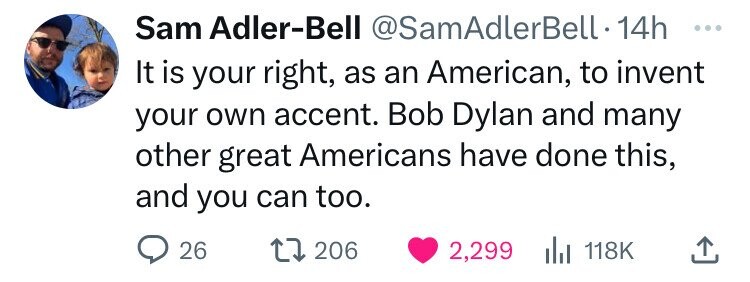 paper - Sam AdlerBell 14h It is your right, as an American, to invent your own accent. Bob Dylan and many other great Americans have done this, and you can too. 1206 26 2,