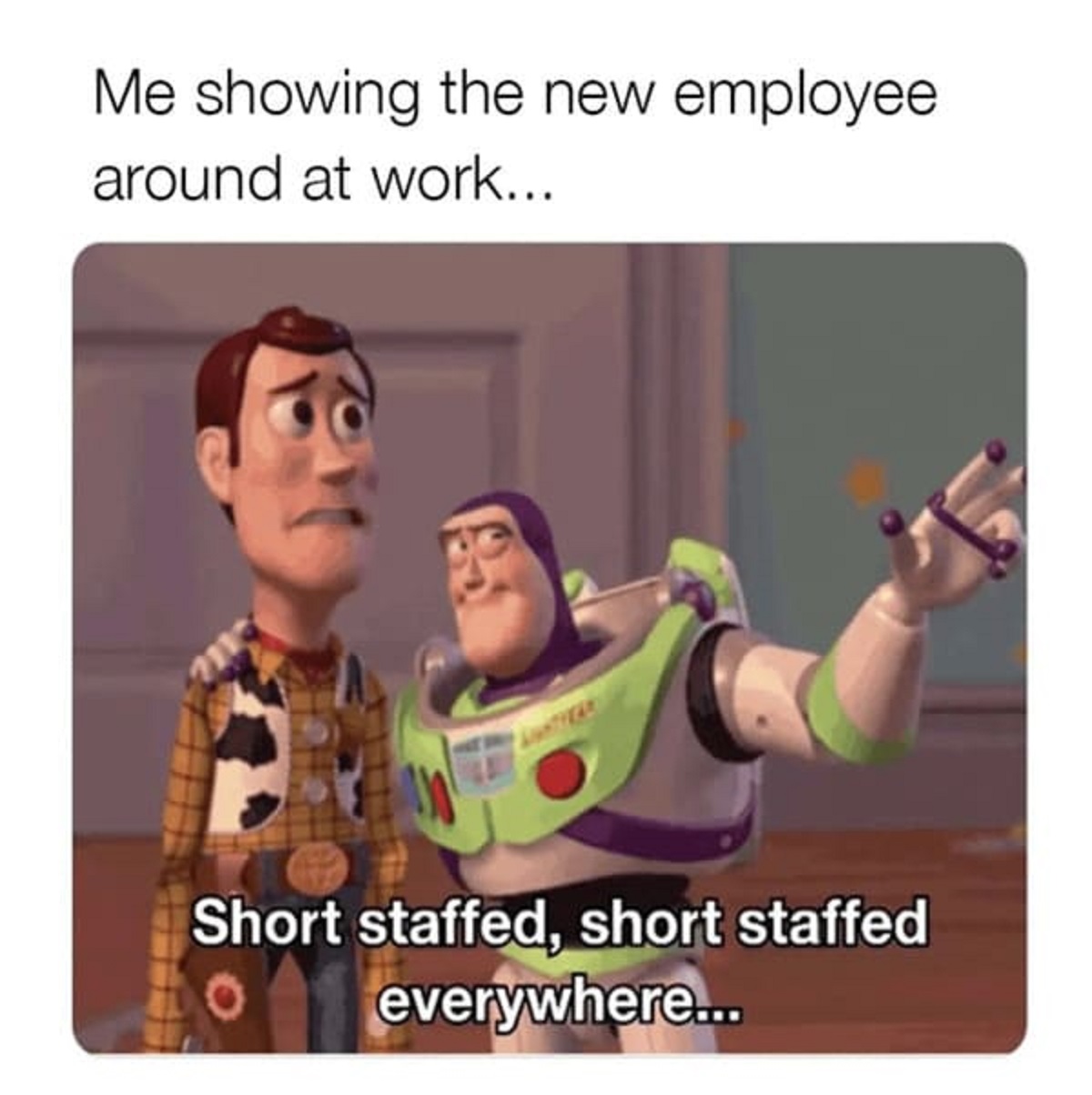 understaffed meme - Me showing the new employee around at work... Short staffed, short staffed everywhere...