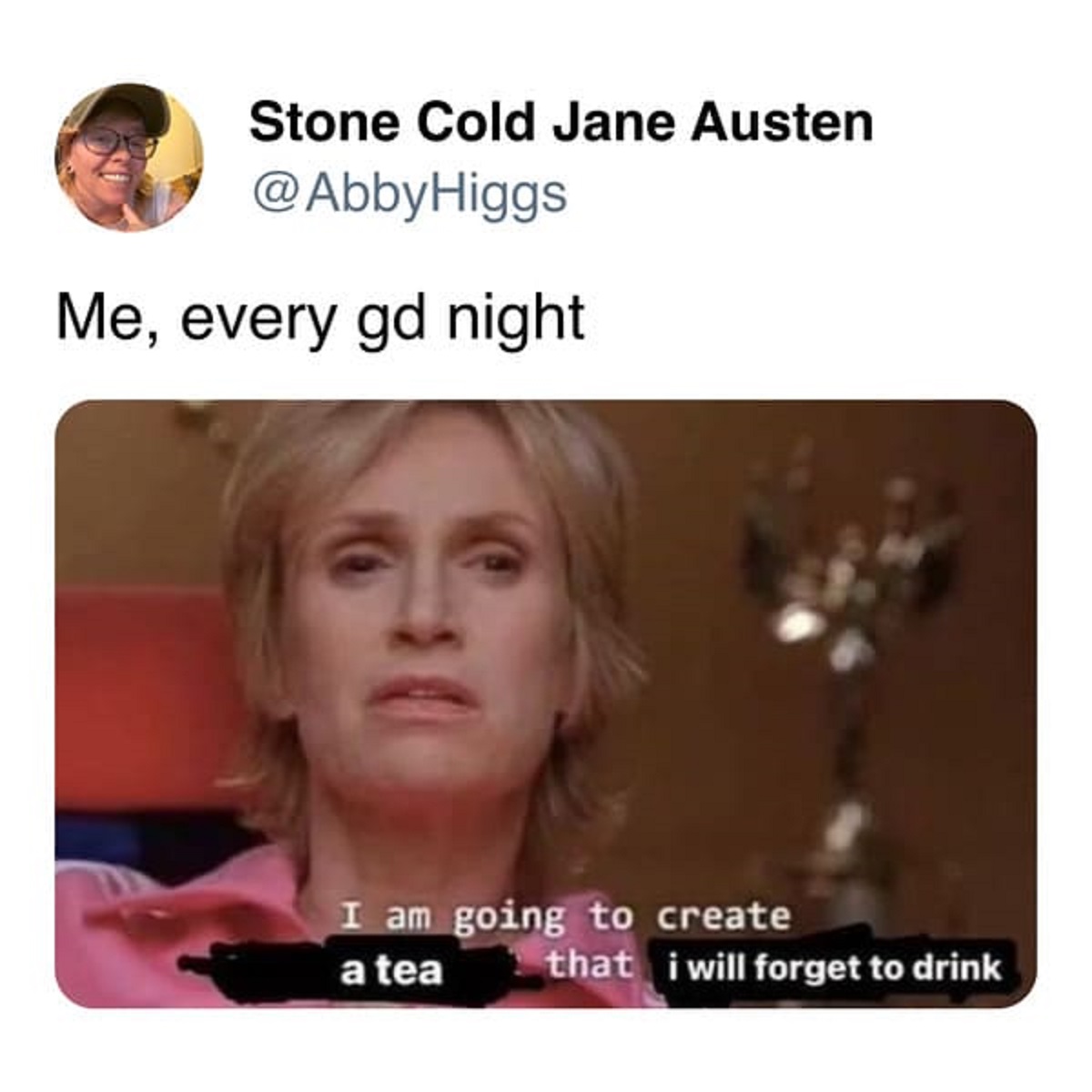 photo caption - Stone Cold Jane Austen Me, every gd night I am going to create a tea that i will forget to drink