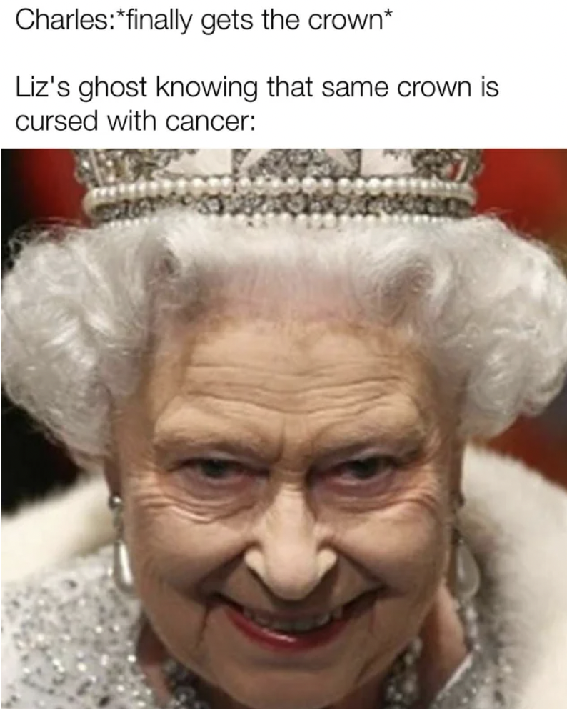 queen lizzie - Charlesfinally gets the crown Liz's ghost knowing that same crown is cursed with cancer
