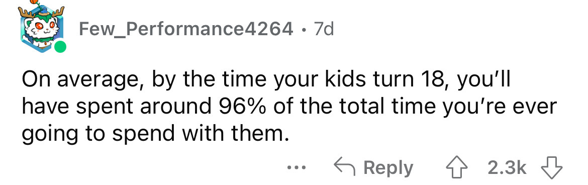 paper - Few_Performance 4264.7d On average, by the time your kids turn 18, you'll have spent around 96% of the total time you're ever going to spend with them. ...