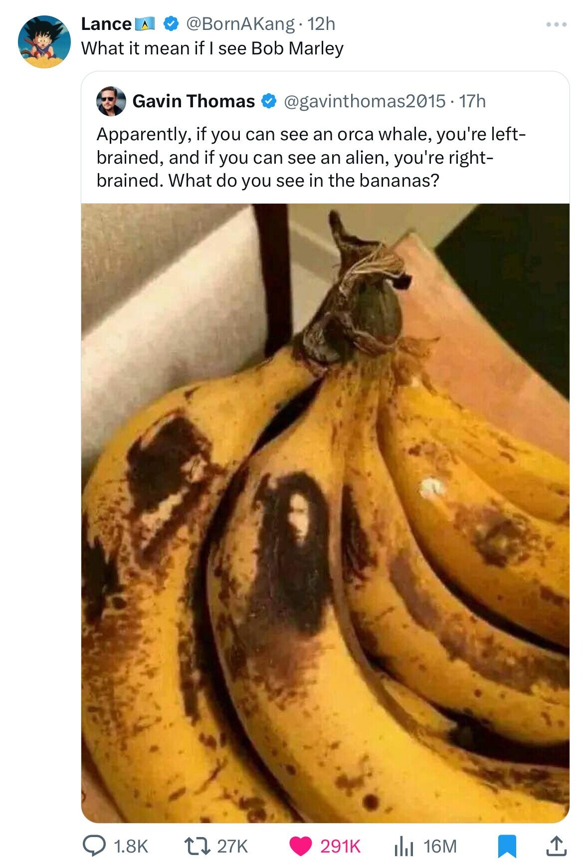 banana - A Lance 12h What it mean if I see Bob Marley Gavin Thomas . 17h Apparently, if you can see an orca whale, you're left brained, and if you can see an alien, you're right brained. What do you see in the bananas? 27K 16M