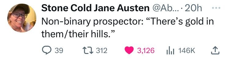 smile - Stone Cold Jane Austen .... 20h Nonbinary prospector There's gold in themtheir hills." 39 1312 3,