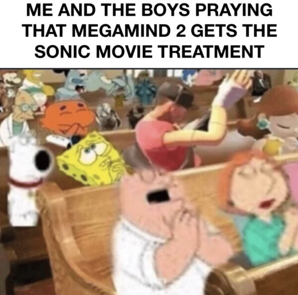 cartoon - Me And The Boys Praying That Megamind 2 Gets The Sonic Movie Treatment