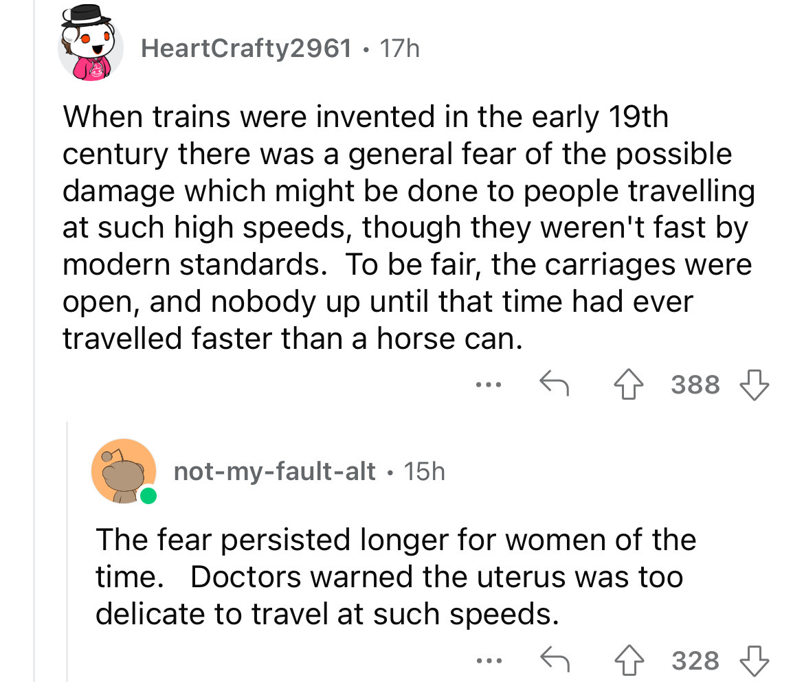 angle - HeartCrafty2961. 17h When trains were invented in the early 19th century there was a general fear of the possible damage which might be done to people travelling at such high speeds, though they weren't fast by modern standards. To be fair, the ca